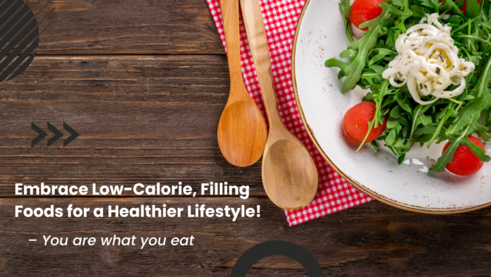 Embrace Low-Calorie, Filling Foods for a Healthier Lifestyle!