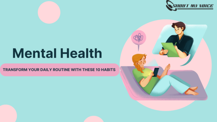 Transform your daily routine with these 10 habits for better mental health.