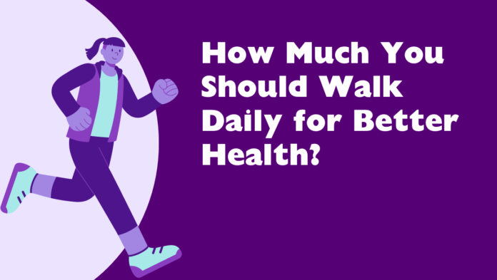 How Much You Should Walk Daily for Better Health